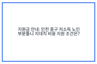 지원금 안내: 인천 중구 저소득 노인 부분틀니 지대치 비용 지원 조건은?