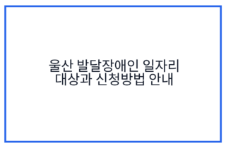 울산 발달장애인 일자리 대상과 신청방법 안내