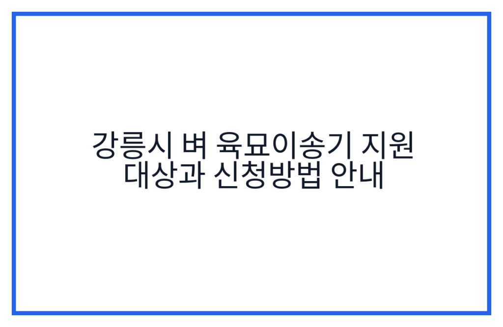 강릉시 벼 육묘이송기 지원 대상과 신청방법 안내