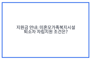 지원금 안내: 미혼모가족복지시설 퇴소자 자립지원 조건은?