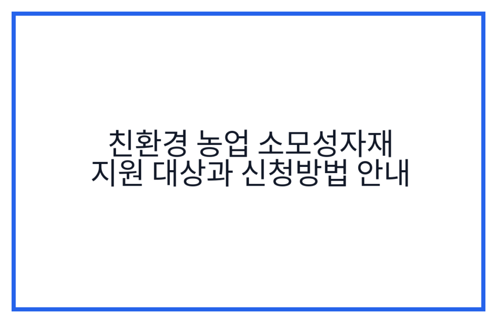 친환경 농업 소모성자재 지원 대상과 신청방법 안내