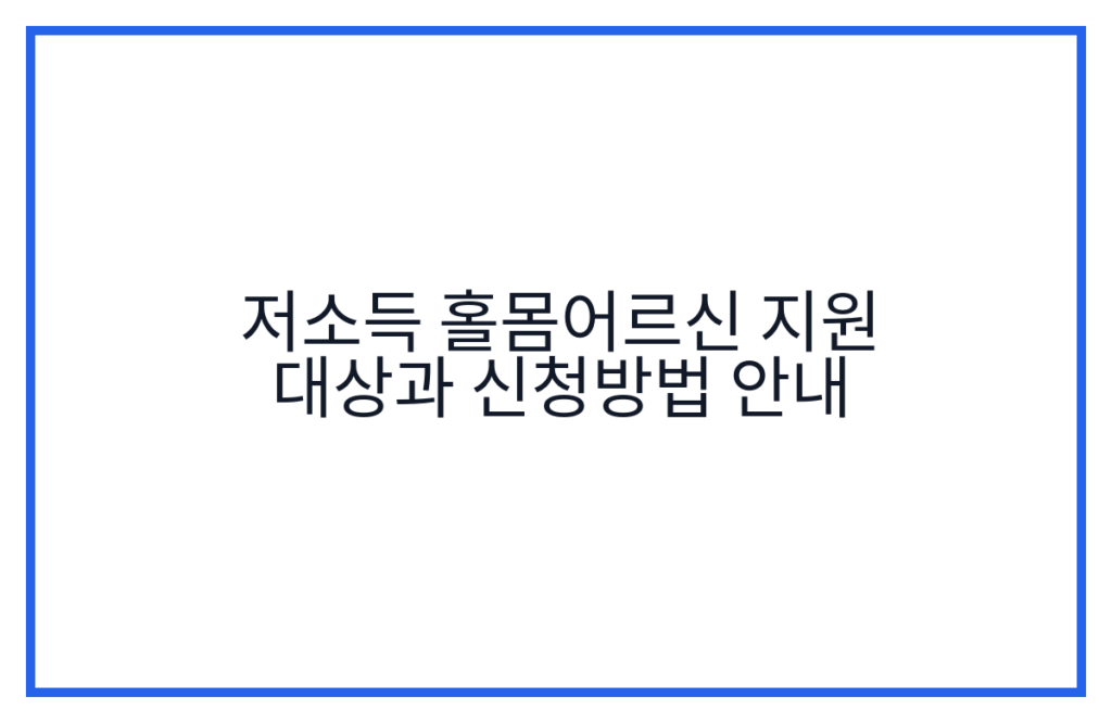 저소득 홀몸어르신 지원 대상과 신청방법 안내