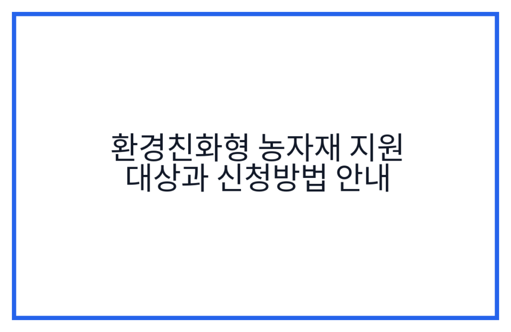 환경친화형 농자재 지원 대상과 신청방법 안내