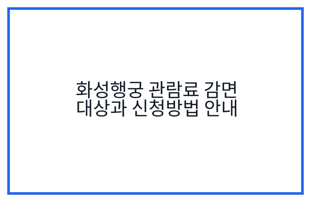 화성행궁 관람료 감면 대상과 신청방법 안내