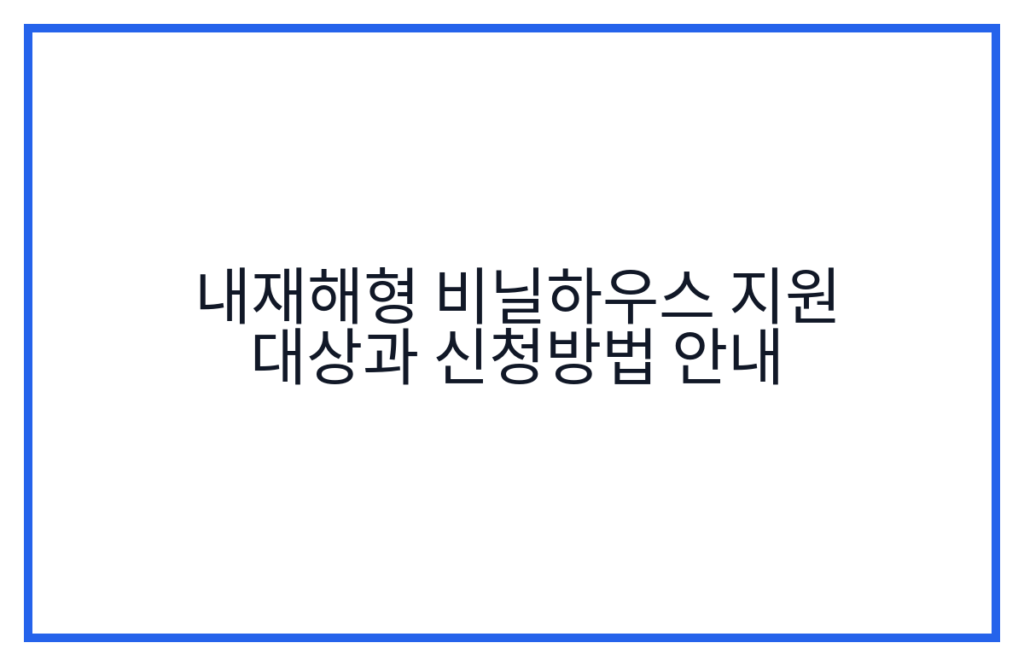 내재해형 비닐하우스 지원 대상과 신청방법 안내