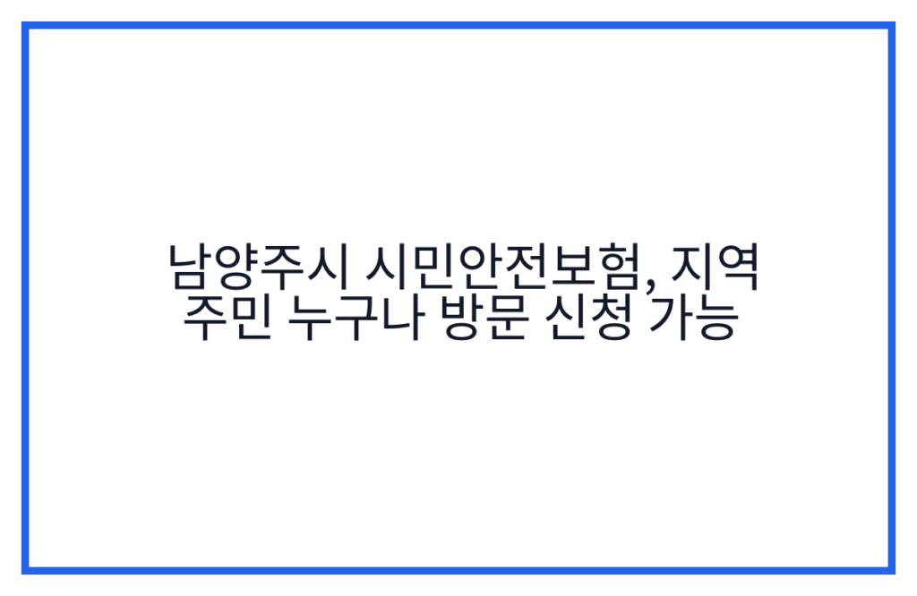 남양주시 시민안전보험, 지역 주민 누구나 방문 신청 가능