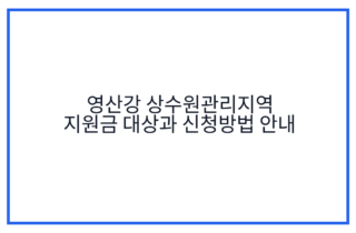 영산강 상수원관리지역 지원금 대상과 신청방법 안내