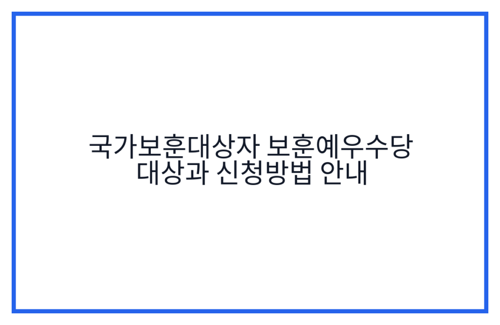 국가보훈대상자 보훈예우수당 대상과 신청방법 안내