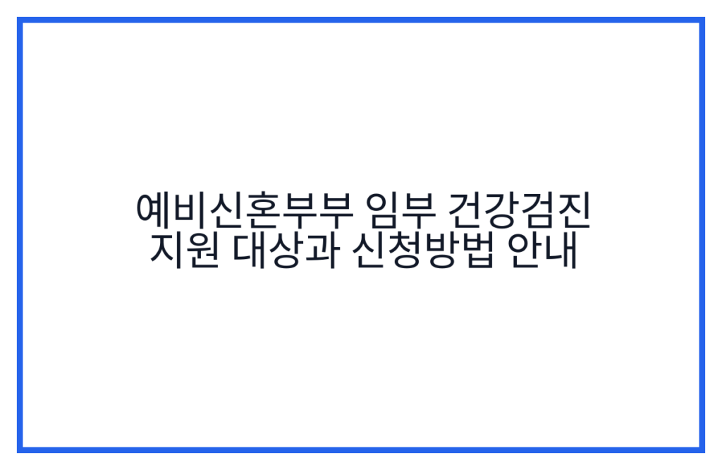 예비신혼부부 임부 건강검진 지원 대상과 신청방법 안내