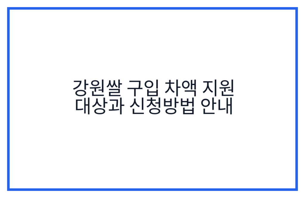 강원쌀 구입 차액 지원 대상과 신청방법 안내