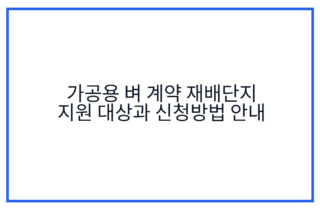 가공용 벼 계약 재배단지 지원 대상과 신청방법 안내