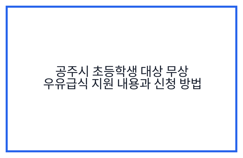 공주시 초등학생 대상 무상 우유급식 지원 내용과 신청 방법