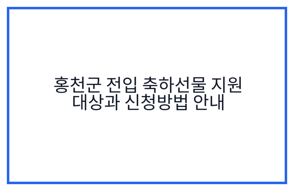 홍천군 전입 축하선물 지원 대상과 신청방법 안내
