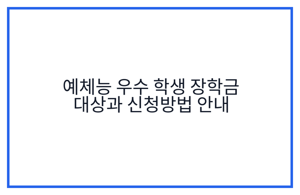 예체능 우수 학생 장학금 대상과 신청방법 안내