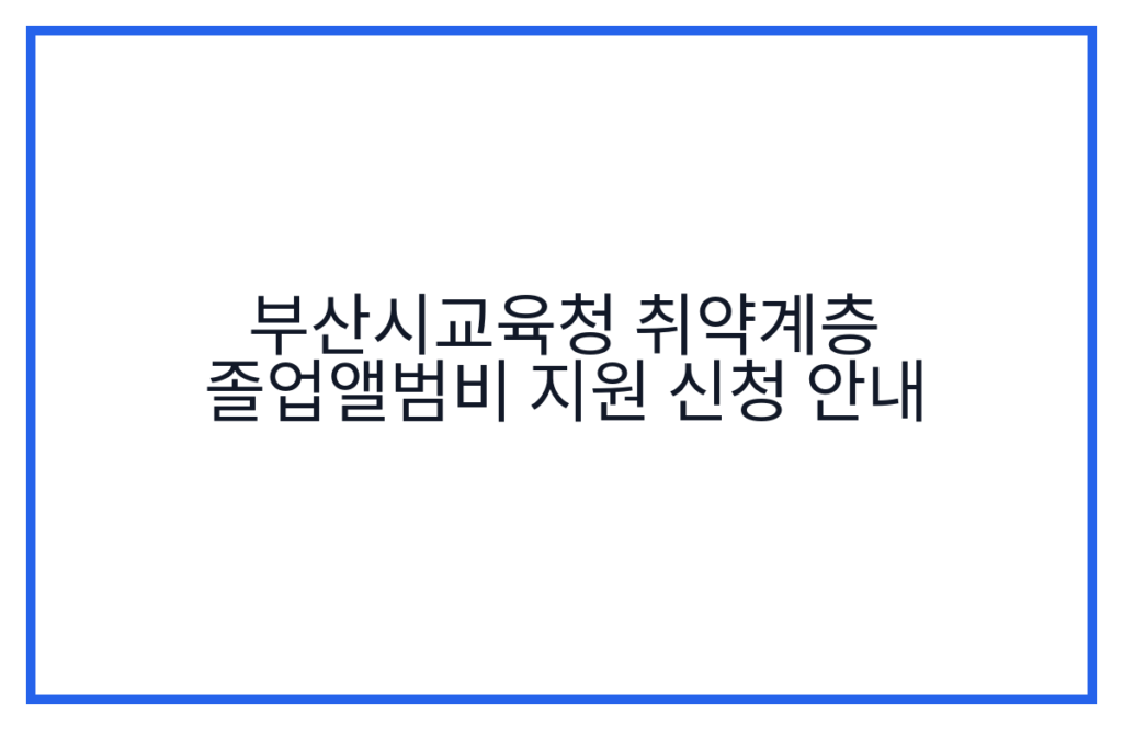 부산시교육청 취약계층 졸업앨범비 지원 신청 안내