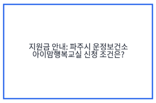 지원금 안내: 파주시 운정보건소 아이맘행복교실 신청 조건은?