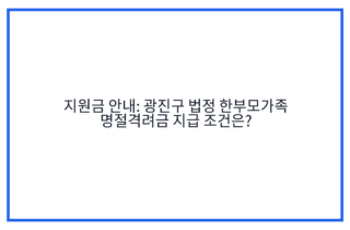 지원금 안내: 광진구 법정 한부모가족 명절격려금 지급 조건은?