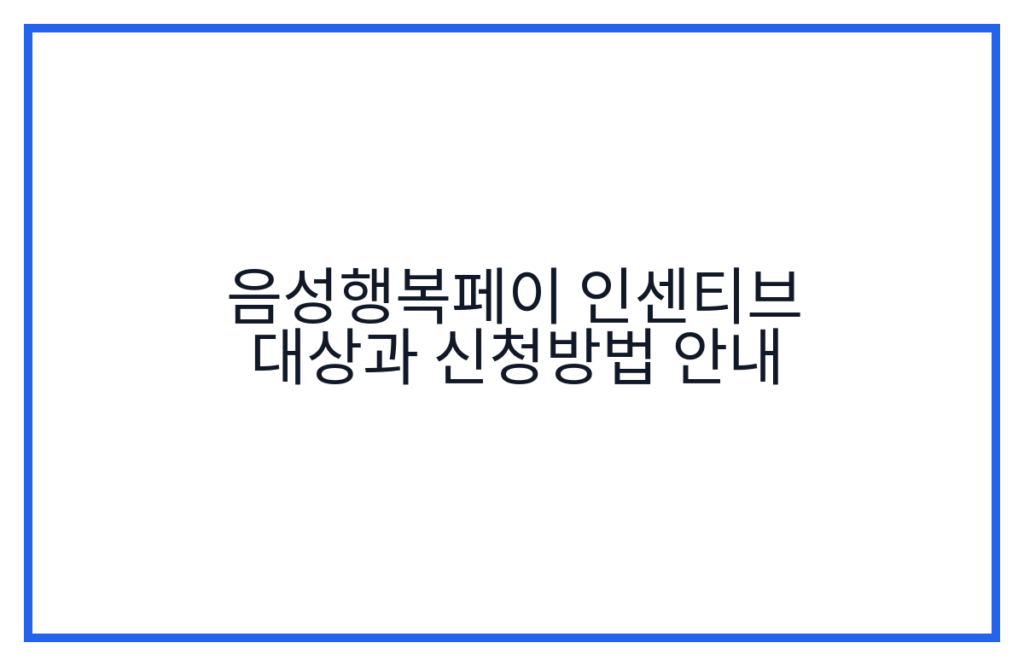 음성행복페이 인센티브 대상과 신청방법 안내