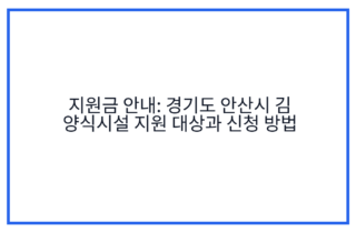 지원금 안내: 경기도 안산시 김 양식시설 지원 대상과 신청 방법