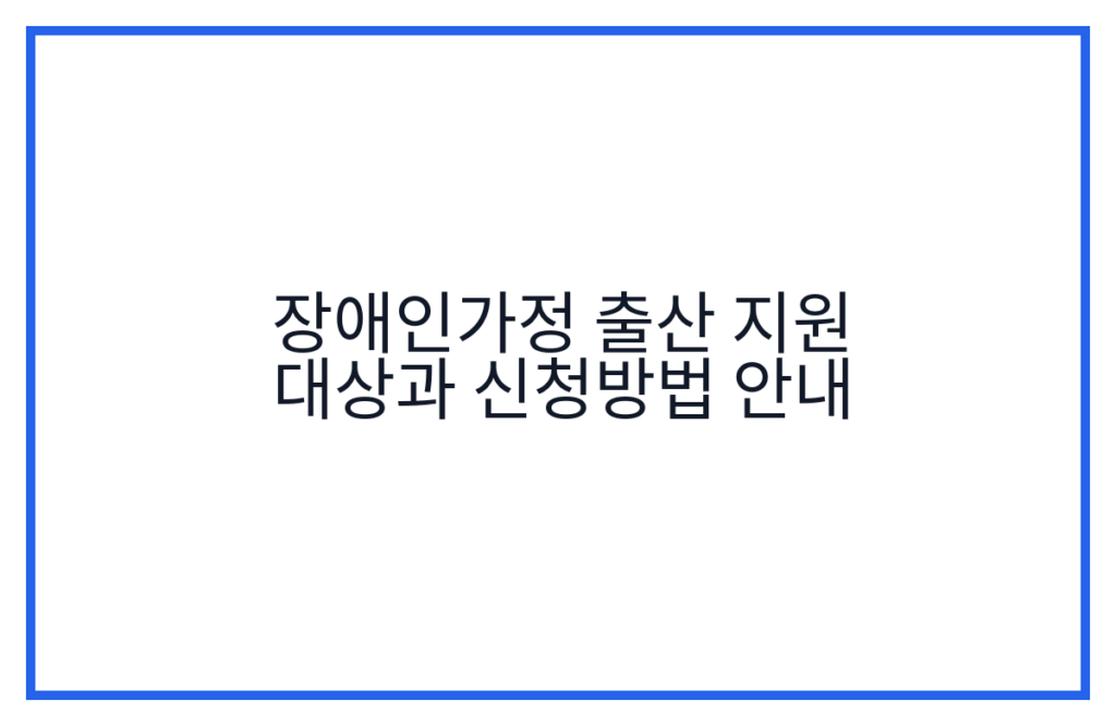 장애인가정 출산 지원 대상과 신청방법 안내