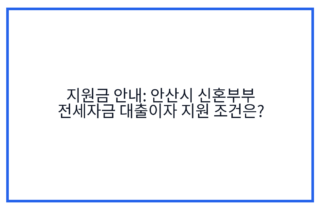 지원금 안내: 안산시 신혼부부 전세자금 대출이자 지원 조건은?