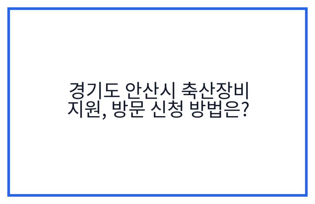 경기도 안산시 축산장비 지원, 방문 신청 방법은?
