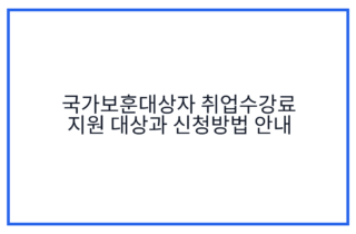 국가보훈대상자 취업수강료 지원 대상과 신청방법 안내