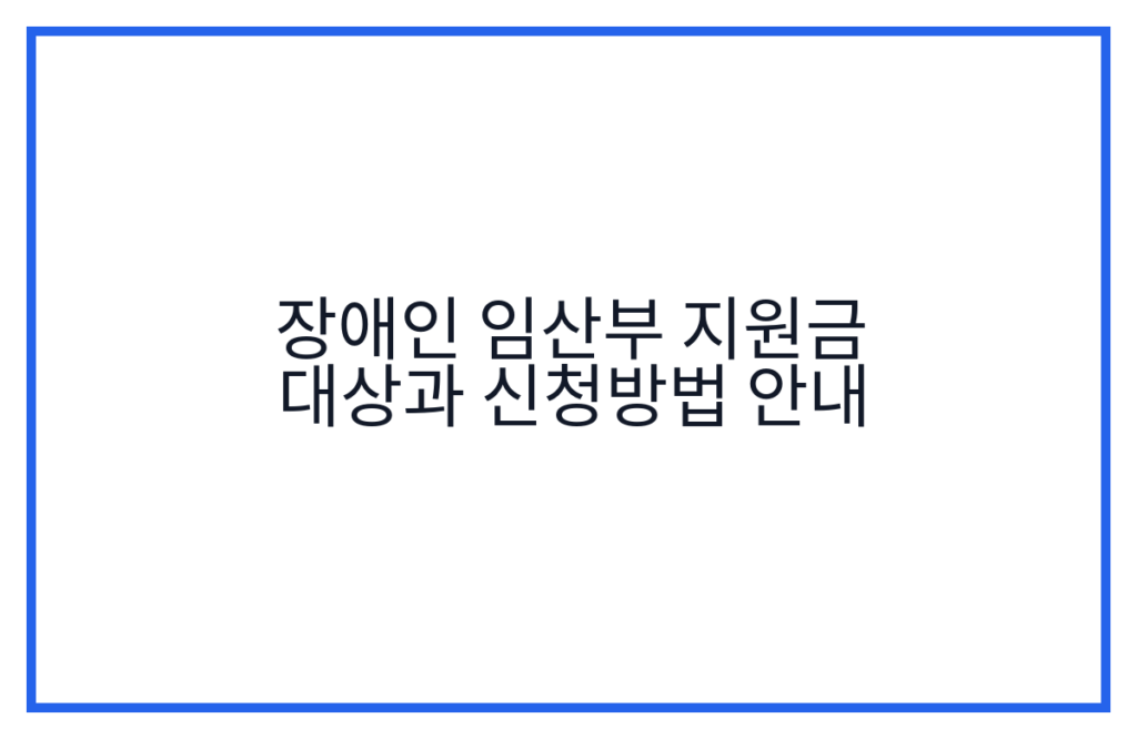 장애인 임산부 지원금 대상과 신청방법 안내