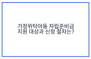 가정위탁아동 자립준비금 지원 대상과 신청 절차는?