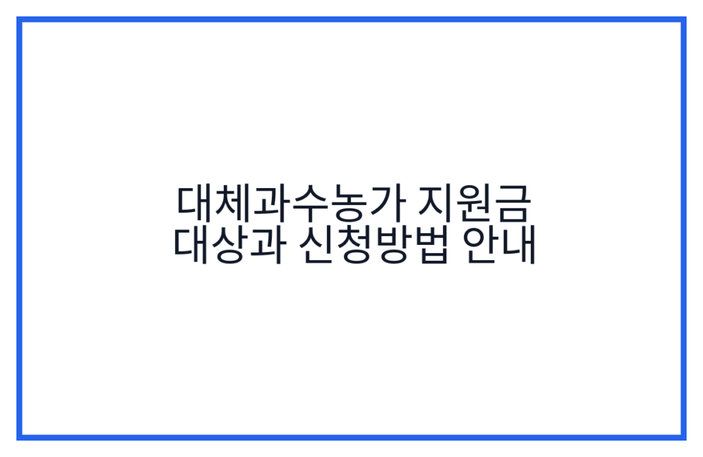 대체과수농가 지원금 대상과 신청방법 안내
