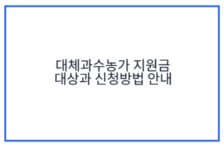 대체과수농가 지원금 대상과 신청방법 안내