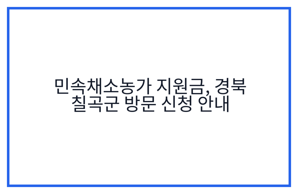 민속채소농가 지원금, 경북 칠곡군 방문 신청 안내