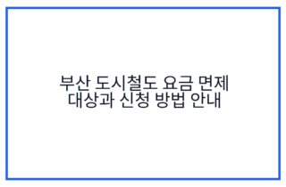 부산 도시철도 요금 면제 대상과 신청 방법 안내