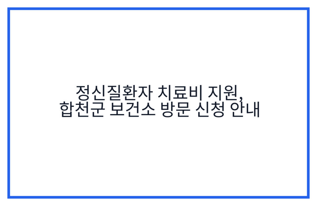 정신질환자 치료비 지원, 합천군 보건소 방문 신청 안내