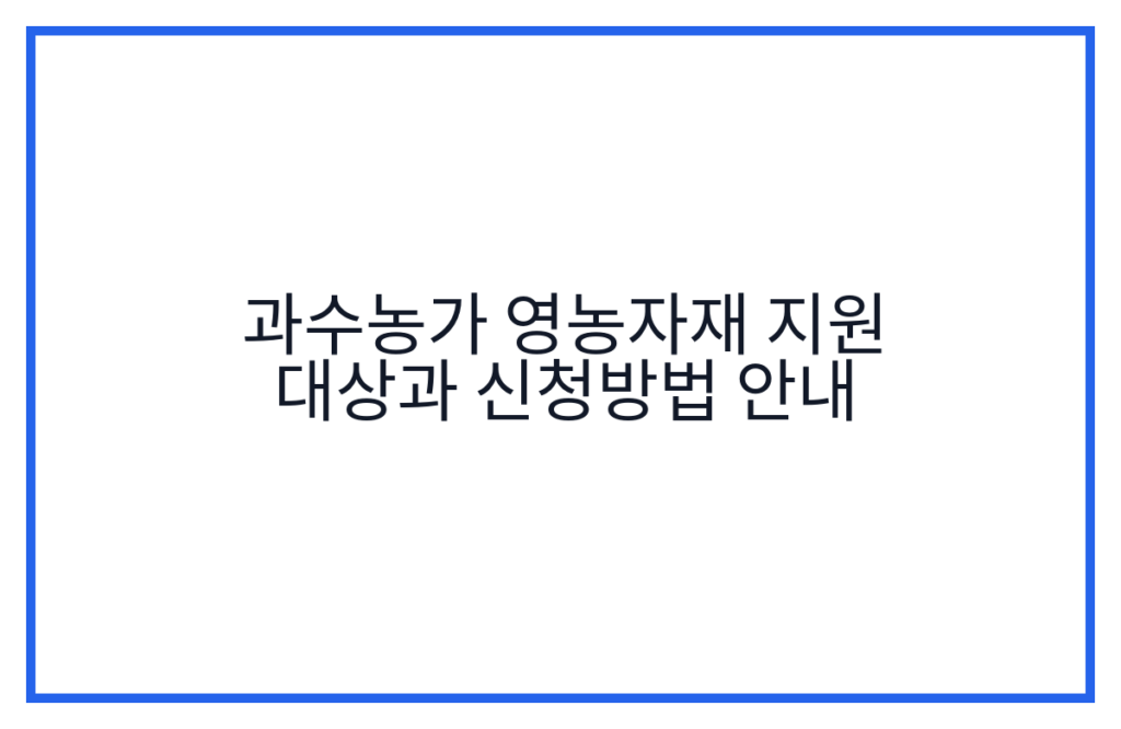 과수농가 영농자재 지원 대상과 신청방법 안내