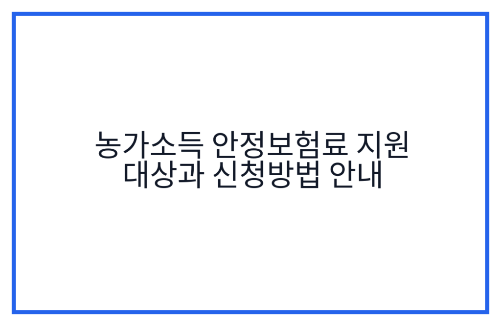 농가소득 안정보험료 지원 대상과 신청방법 안내