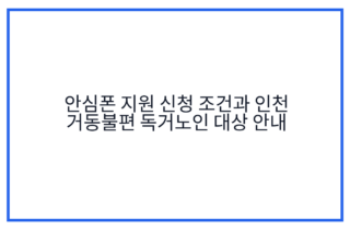 안심폰 지원 신청 조건과 인천 거동불편 독거노인 대상 안내