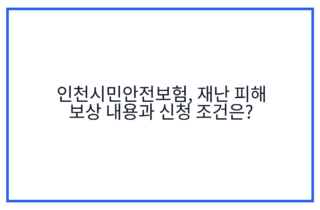 인천시민안전보험, 재난 피해 보상 내용과 신청 조건은?