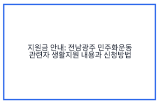 지원금 안내: 전남광주 민주화운동 관련자 생활지원 내용과 신청방법
