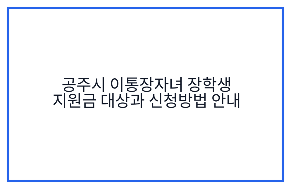 공주시 이통장자녀 장학생 지원금 대상과 신청방법 안내