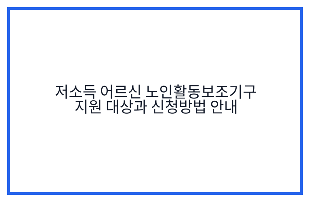 저소득 어르신 노인활동보조기구 지원 대상과 신청방법 안내