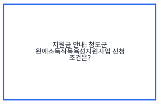 지원금 안내: 청도군 원예소득작목육성지원사업 신청 조건은?