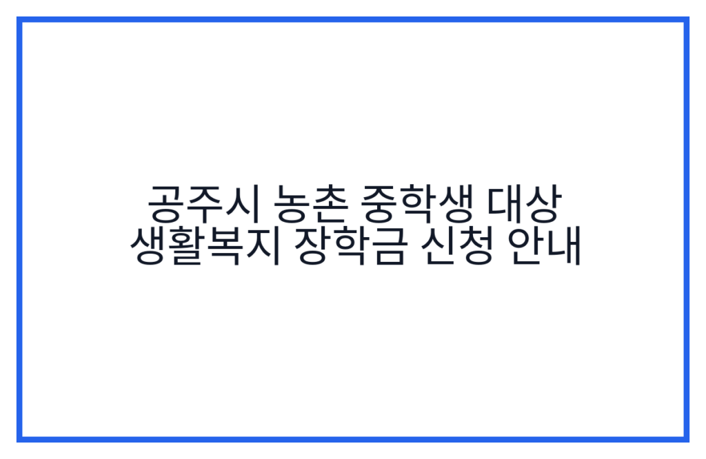 공주시 농촌 중학생 대상 생활복지 장학금 신청 안내