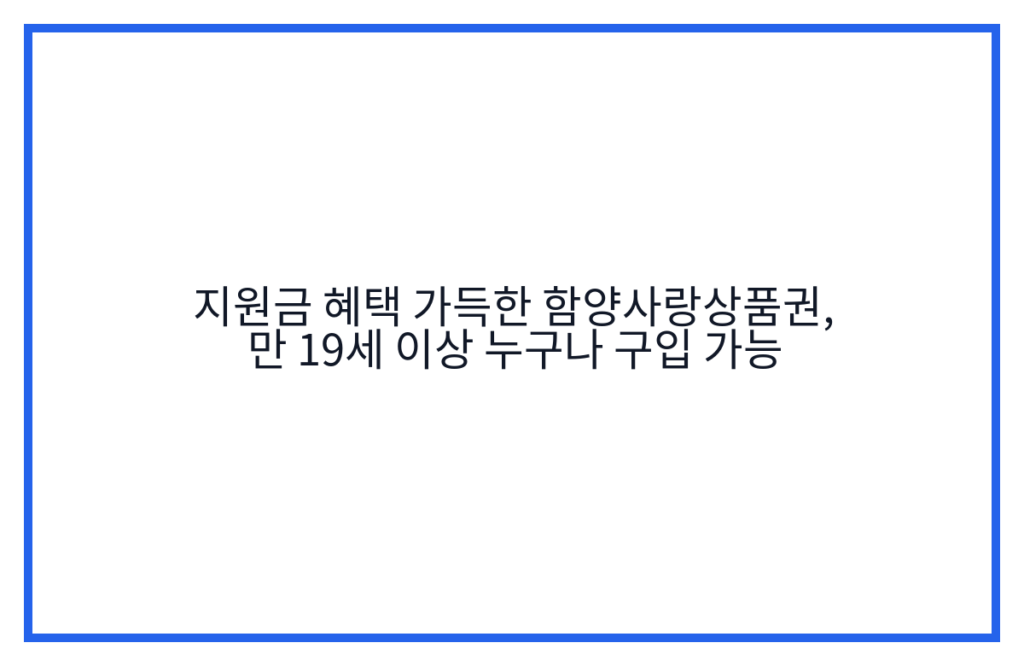 지원금 혜택 가득한 함양사랑상품권, 만 19세 이상 누구나 구입 가능