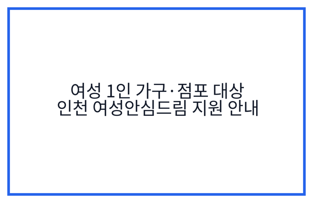 여성 1인 가구·점포 대상 인천 여성안심드림 지원 안내