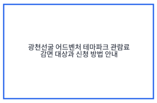 광천선굴 어드벤처 테마파크 관람료 감면 대상과 신청 방법 안내