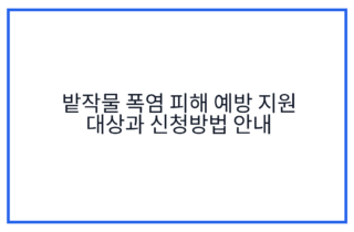 밭작물 폭염 피해 예방 지원 대상과 신청방법 안내