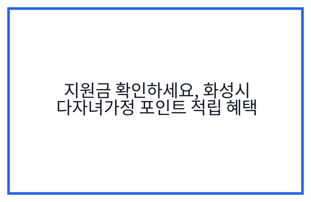 지원금 확인하세요, 화성시 다자녀가정 포인트 적립 혜택