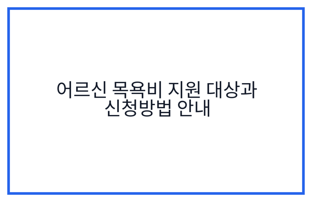 어르신 목욕비 지원 대상과 신청방법 안내