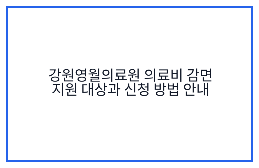 강원영월의료원 의료비 감면 지원 대상과 신청 방법 안내